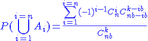 4$\blue P(\Bigcup_{i=1}^{i=n}A_i)=\frac{\Bigsum_{i=1}^{i=n}(-1)^{i-1}C_{n}^{i}C_{nb-ib}^{k-ib}}{C_{nb}^{k}}